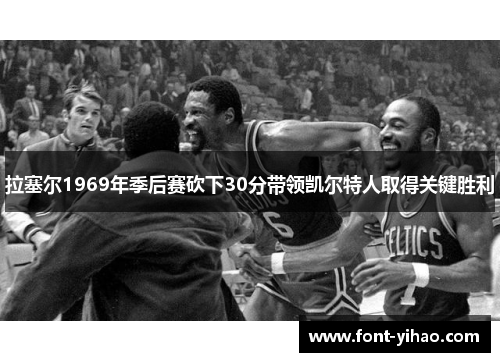 拉塞尔1969年季后赛砍下30分带领凯尔特人取得关键胜利