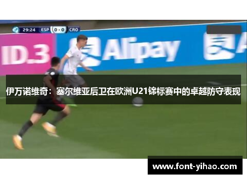 伊万诺维奇：塞尔维亚后卫在欧洲U21锦标赛中的卓越防守表现