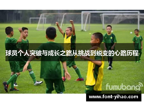 球员个人突破与成长之路从挑战到蜕变的心路历程
