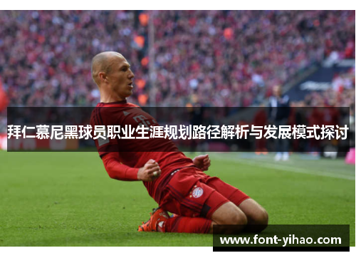 拜仁慕尼黑球员职业生涯规划路径解析与发展模式探讨