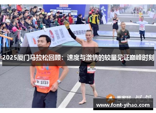 2025厦门马拉松回顾：速度与激情的较量见证巅峰时刻