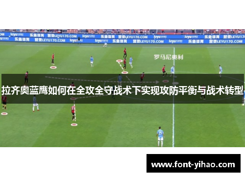 拉齐奥蓝鹰如何在全攻全守战术下实现攻防平衡与战术转型