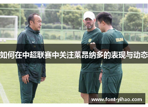 如何在中超联赛中关注莱昂纳多的表现与动态