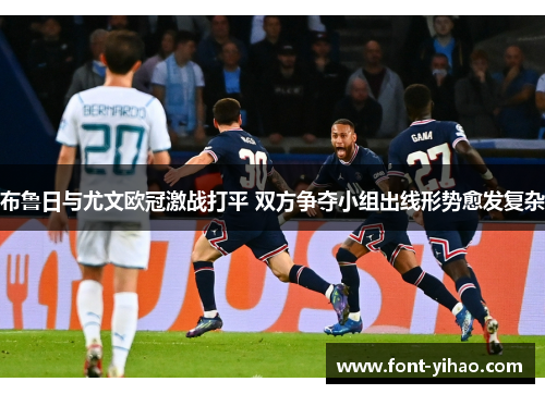 布鲁日与尤文欧冠激战打平 双方争夺小组出线形势愈发复杂