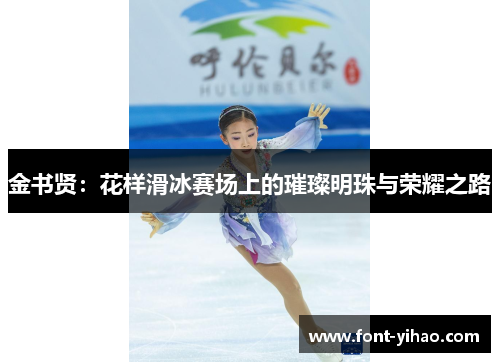 金书贤：花样滑冰赛场上的璀璨明珠与荣耀之路