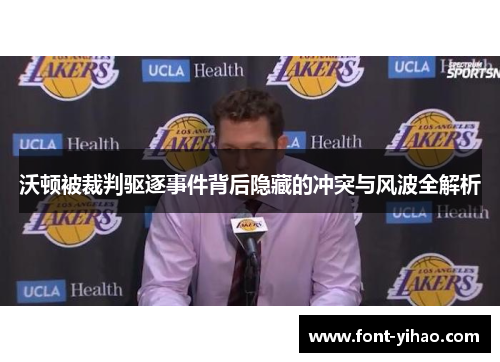 沃顿被裁判驱逐事件背后隐藏的冲突与风波全解析