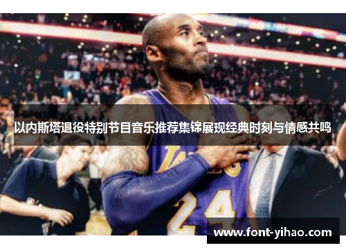 以内斯塔退役特别节目音乐推荐集锦展现经典时刻与情感共鸣