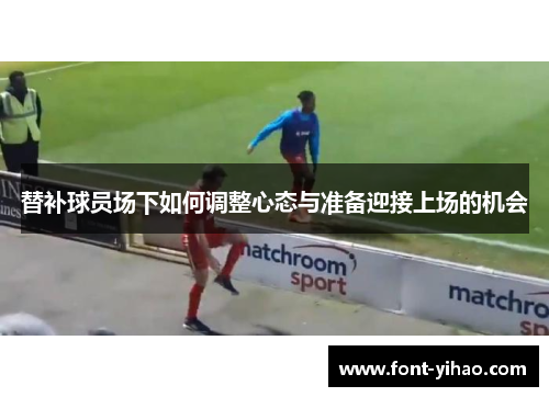 替补球员场下如何调整心态与准备迎接上场的机会
