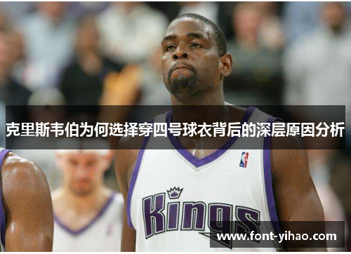 克里斯韦伯为何选择穿四号球衣背后的深层原因分析