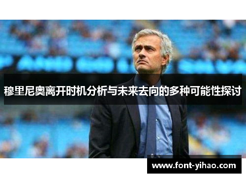 穆里尼奥离开时机分析与未来去向的多种可能性探讨