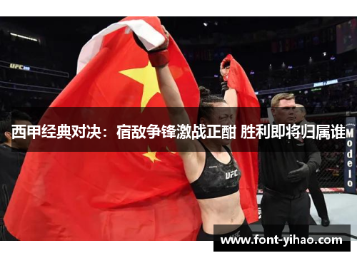 西甲经典对决：宿敌争锋激战正酣 胜利即将归属谁