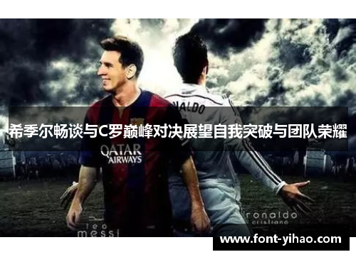 希季尔畅谈与C罗巅峰对决展望自我突破与团队荣耀 希季尔畅谈与C罗巅峰对决展望自我突破与团队荣耀