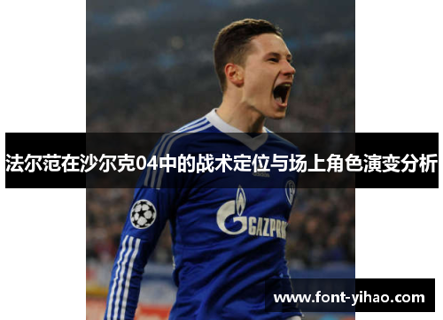 法尔范在沙尔克04中的战术定位与场上角色演变分析