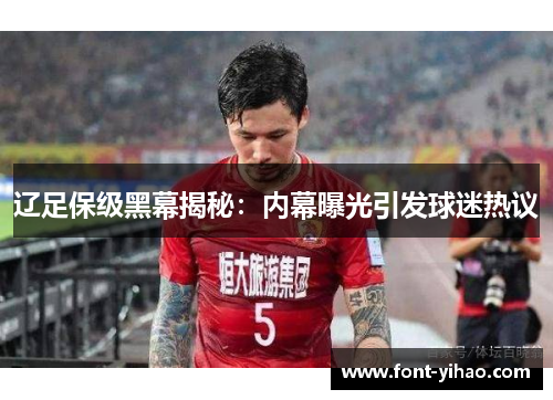 辽足保级黑幕揭秘：内幕曝光引发球迷热议