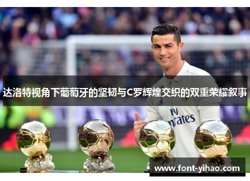 达洛特视角下葡萄牙的坚韧与C罗辉煌交织的双重荣耀叙事